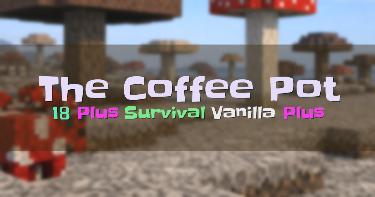 Banner for The Coffee Pot 18 Plus Vanilla Plus Survival (mc.badc0ffe.net)