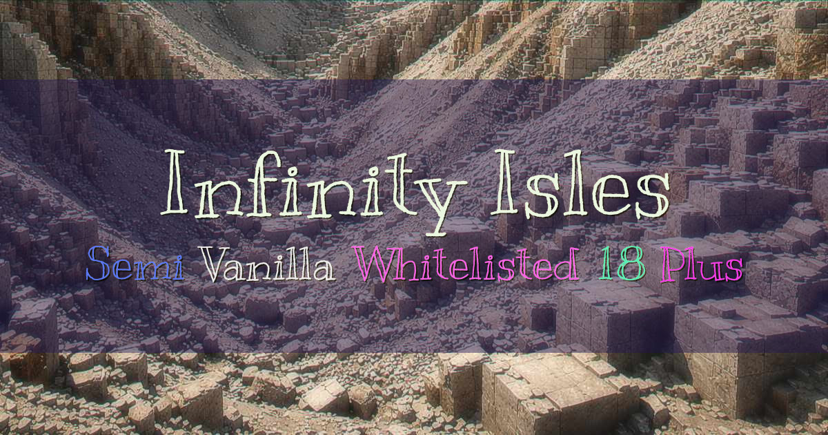 Banner for Infinity Isles Semi Vanilla 18 Plus Whitelist (play.infinityisles.me)