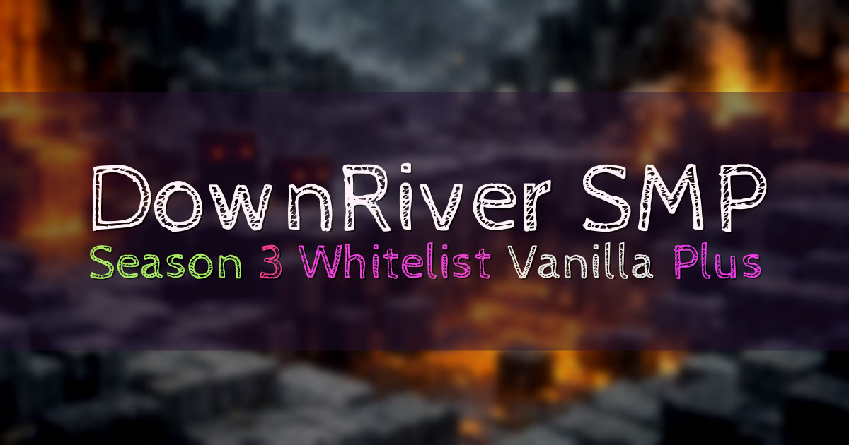 Banner for Downriver SMP Season 3 Vanilla Plus Whitelist (178.63.205.249)