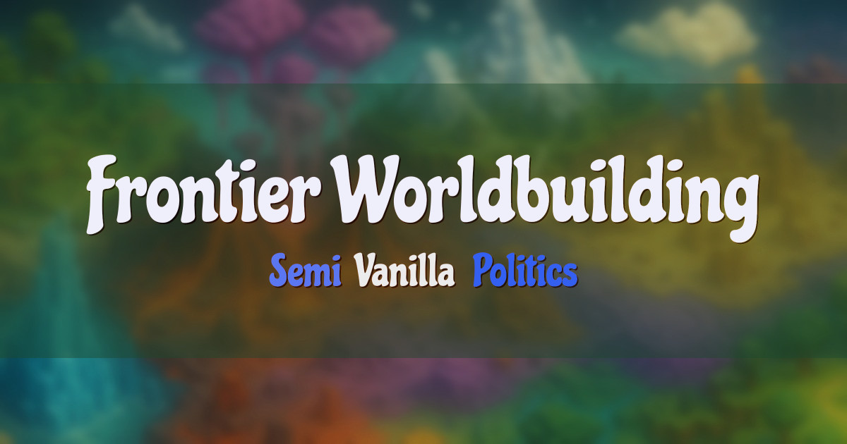 Banner for Frontier Worldbuilding Semi Vanilla Politics and War (frontier.terriblefriends.xyz)